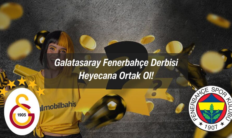 Galatasaray Fenerbahçe Derbisi: Heyecana Ortak Ol!